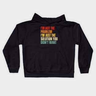 I'm not the problem I'm just the solution you didn't want- sarcastic quote Kids Hoodie